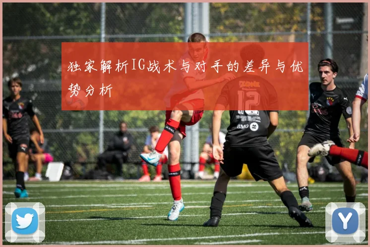独家解析IG战术与对手的差异与优势分析