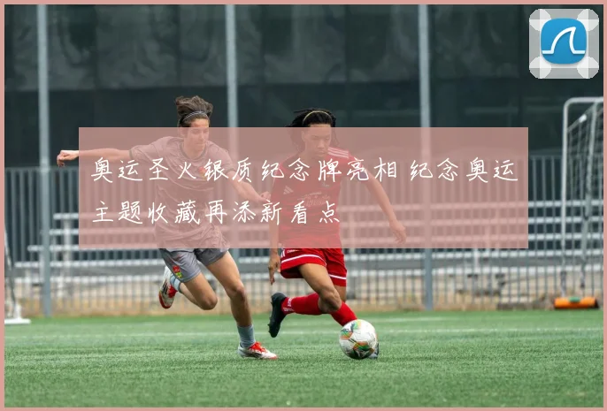 奥运圣火银质纪念牌亮相 纪念奥运主题收藏再添新看点